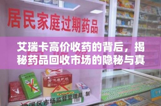 大连艾瑞卡高价收药的背后，揭秘药品回收市场的隐秘与真相