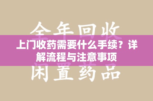 大连上门收药需要什么手续？详解流程与注意事项