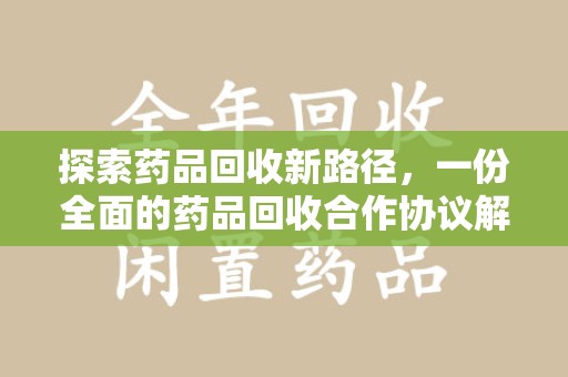 大连探索药品回收新路径，一份全面的药品回收合作协议解析