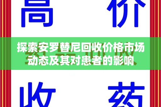 大连探索安罗替尼回收价格市场动态及其对患者的影响