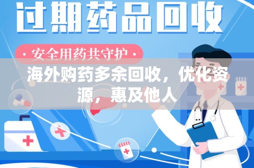 大连海外购药多余回收，优化资源，惠及他人