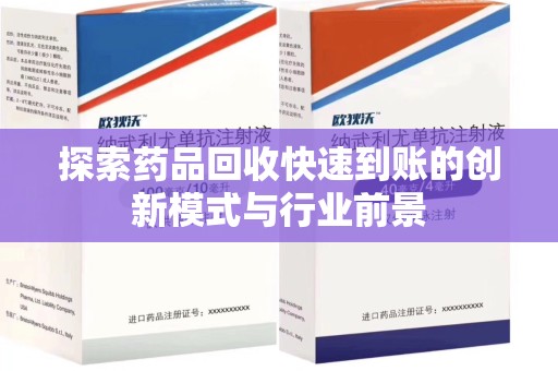大连探索药品回收快速到账的创新模式与行业前景