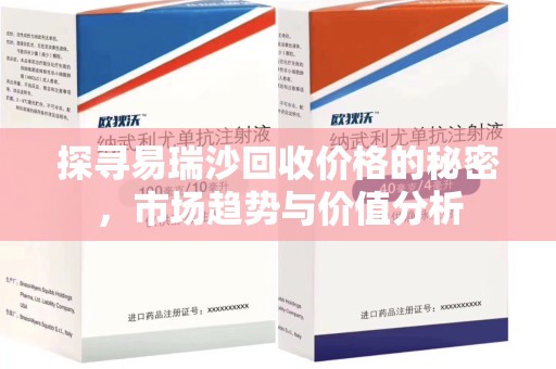 大连探寻易瑞沙回收价格的秘密，市场趋势与价值分析