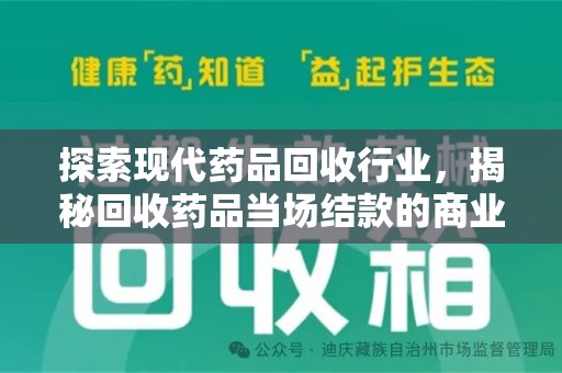大连探索现代药品回收行业，揭秘回收药品当场结款的商业奥秘