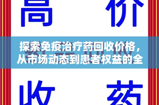 大连探索免疫治疗药回收价格，从市场动态到患者权益的全面解析
