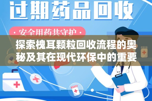大连探索槐耳颗粒回收流程的奥秘及其在现代环保中的重要作用