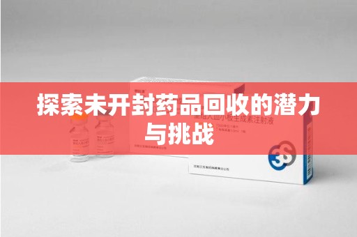 大连探索未开封药品回收的潜力与挑战