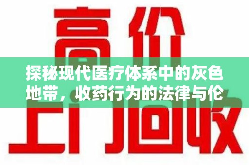 大连探秘现代医疗体系中的灰色地带，收药行为的法律与伦理思考