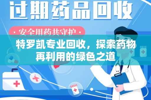 大连特罗凯专业回收，探索药物再利用的绿色之道