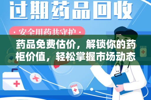 大连药品免费估价，解锁你的药柜价值，轻松掌握市场动态