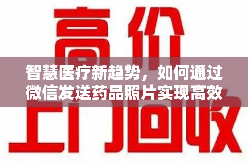 大连智慧医疗新趋势，如何通过微信发送药品照片实现高效健康管理