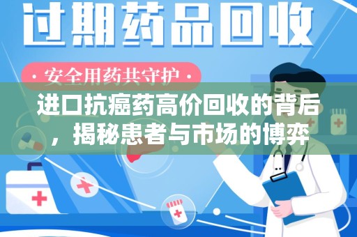 大连进口抗癌药高价回收的背后，揭秘患者与市场的博弈