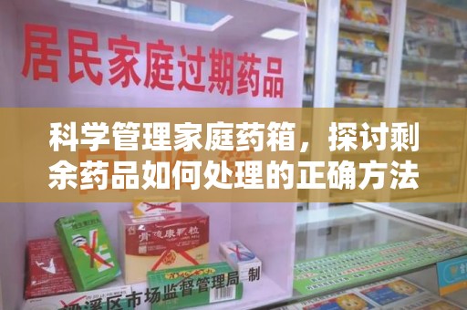 大连科学管理家庭药箱，探讨剩余药品如何处理的正确方法