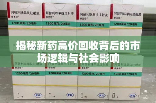 大连揭秘新药高价回收背后的市场逻辑与社会影响