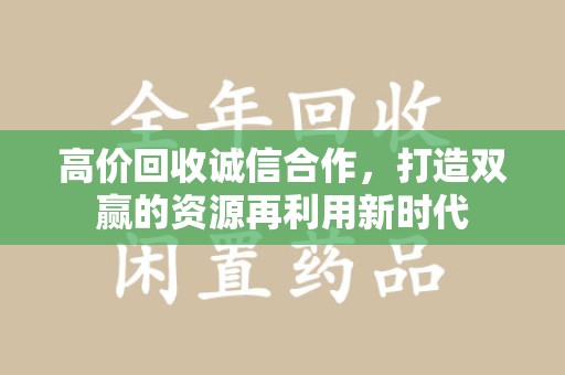 大连高价回收诚信合作，打造双赢的资源再利用新时代