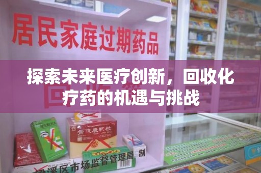 大连探索未来医疗创新，回收化疗药的机遇与挑战