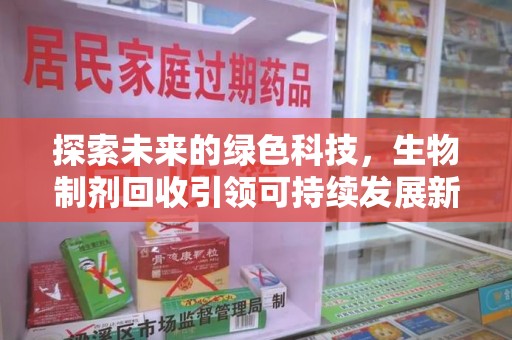 大连探索未来的绿色科技，生物制剂回收引领可持续发展新潮流