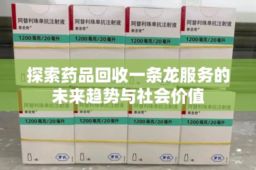 大连探索药品回收一条龙服务的未来趋势与社会价值