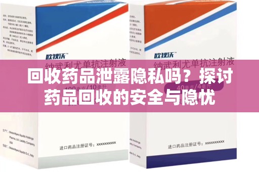 大连回收药品泄露隐私吗？探讨药品回收的安全与隐忧