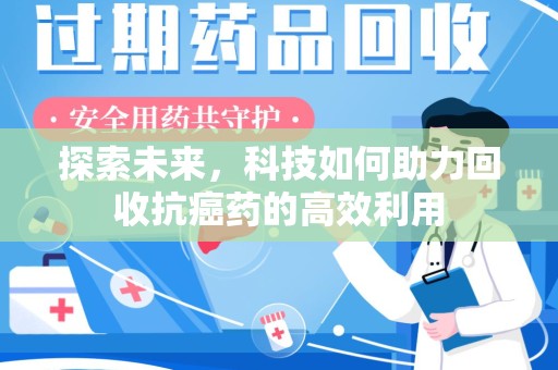 大连探索未来，科技如何助力回收抗癌药的高效利用