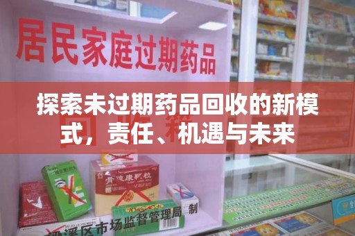 大连探索未过期药品回收的新模式，责任、机遇与未来
