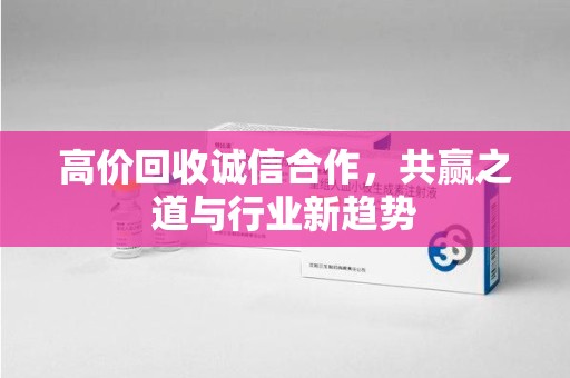 大连高价回收诚信合作，共赢之道与行业新趋势