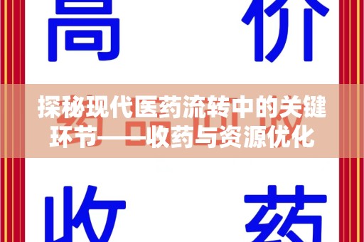 大连探秘现代医药流转中的关键环节——收药与资源优化