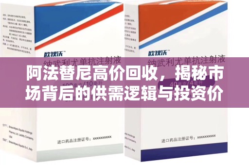 大连阿法替尼高价回收，揭秘市场背后的供需逻辑与投资价值