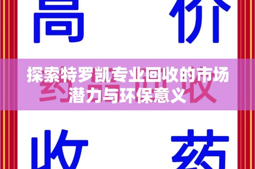 大连探索特罗凯专业回收的市场潜力与环保意义
