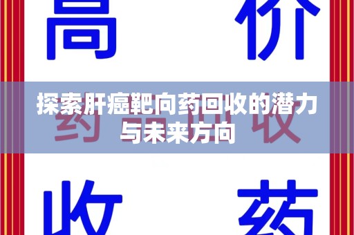 大连探索肝癌靶向药回收的潜力与未来方向