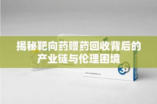 大连揭秘靶向药赠药回收背后的产业链与伦理困境