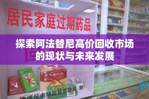大连探索阿法替尼高价回收市场的现状与未来发展