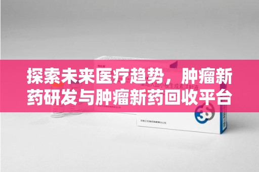 大连探索未来医疗趋势，肿瘤新药研发与肿瘤新药回收平台的崛起