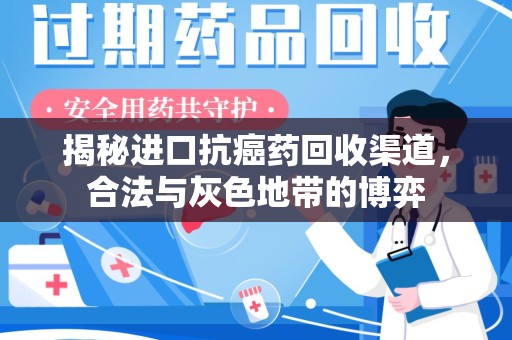 大连揭秘进口抗癌药回收渠道，合法与灰色地带的博弈