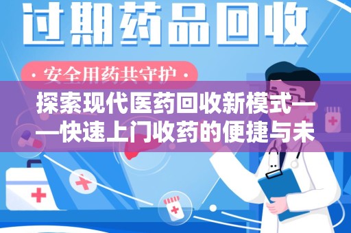 大连探索现代医药回收新模式——快速上门收药的便捷与未来